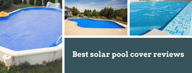7 Best Solar Pool Cover – (Reviews & Buying Guide 2021)